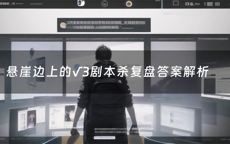 悬崖边上的√3剧本杀复盘答案解析(悬崖边上的√3测评剧透)