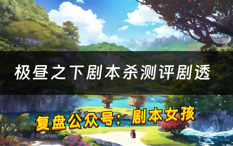 极昼之下剧本杀测评剧透(极昼之下角色CP推荐)