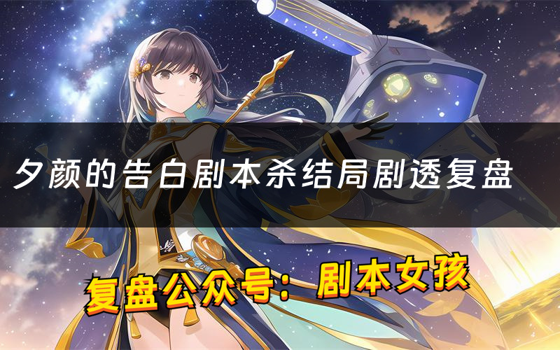 夕顏的告白劇本殺結局劇透復盤（夕顏的告白測評真相是什么）