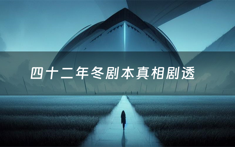 四十二年冬剧本真相剧透（四十二年冬剧本杀故事复盘）