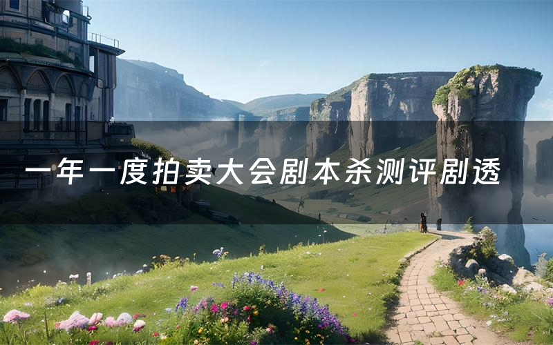 一年一度拍卖大会剧本杀测评剧透(一年一度拍卖大会角色CP推荐)