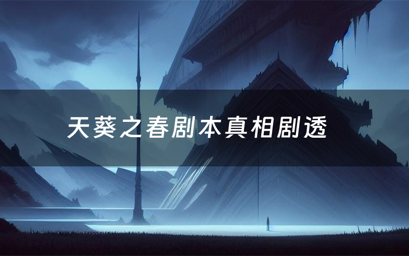 天葵之春剧本真相剧透(天葵之春剧本杀故事复盘)