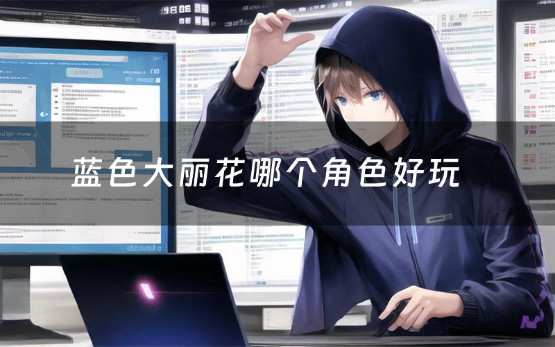蓝色大丽花哪个角色好玩(蓝色大丽花值得玩吗)