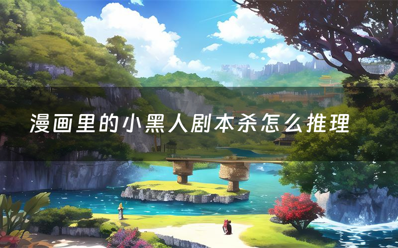 漫画里的小黑人剧本杀怎么推理(漫画里的小黑人凶手是谁剧透)