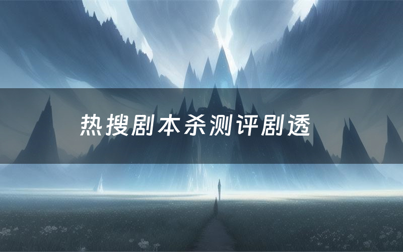 热搜剧本杀测评剧透(热搜角色CP推荐)
