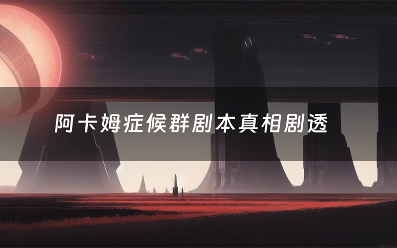 阿卡姆症候群剧本真相剧透（阿卡姆症候群剧本杀故事复盘）