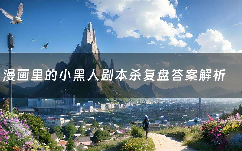 漫画里的小黑人剧本杀复盘答案解析（漫画里的小黑人测评剧透）