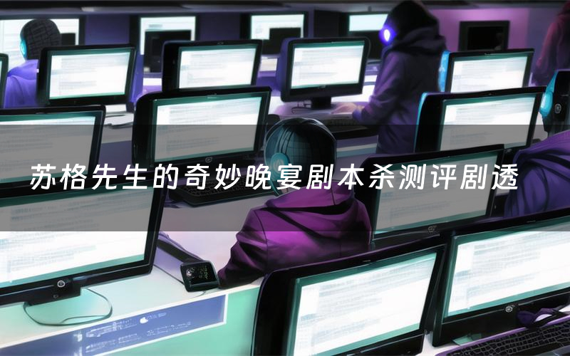 苏格先生的奇妙晚宴剧本杀测评剧透(苏格先生的奇妙晚宴角色CP推荐)