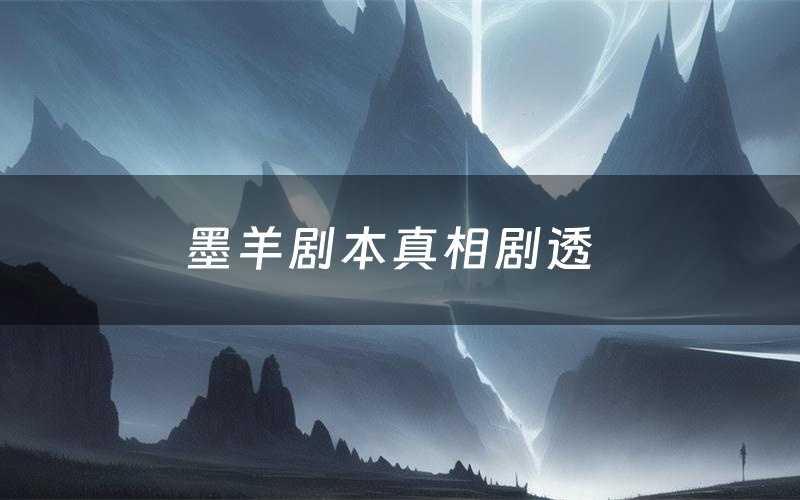 墨羊剧本真相剧透(墨羊剧本杀故事复盘)