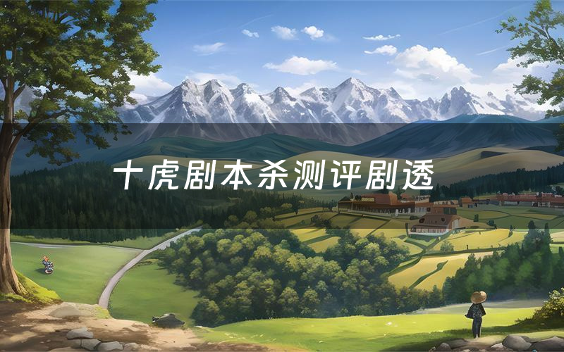 十虎剧本杀测评剧透(十虎角色CP推荐)
