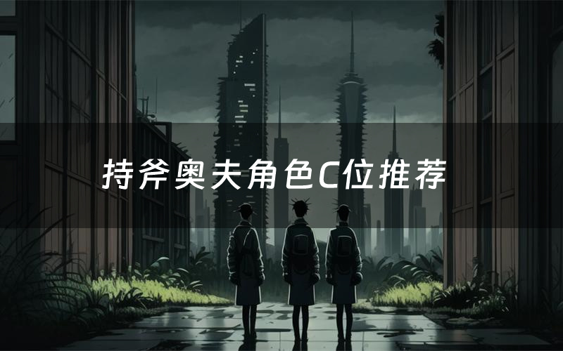 持斧奥夫角色C位推荐(持斧奥夫剧本杀真相剧透)