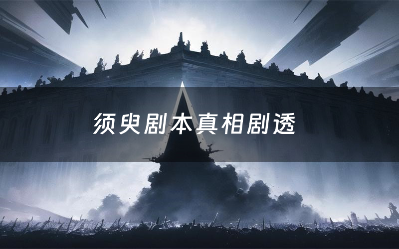 须臾剧本真相剧透（须臾剧本杀故事复盘）