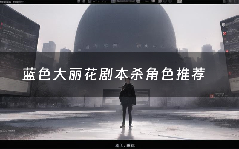 蓝色大丽花剧本杀角色推荐(蓝色大丽花凶手是谁)