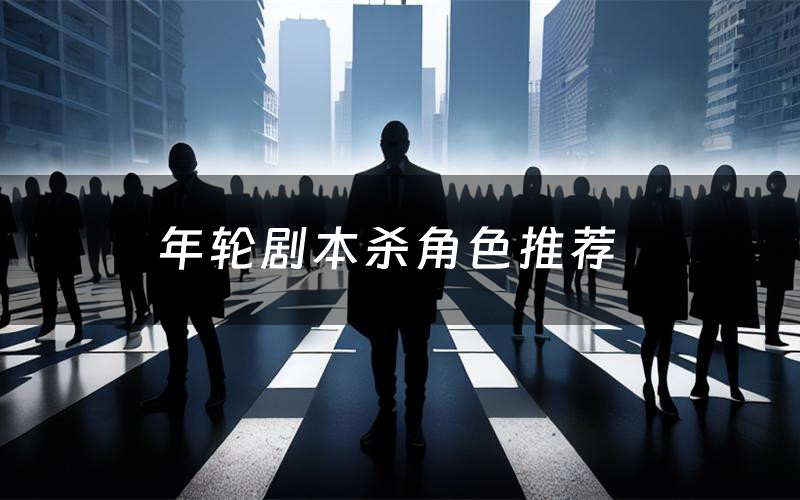 年轮剧本杀角色推荐（年轮凶手是谁）