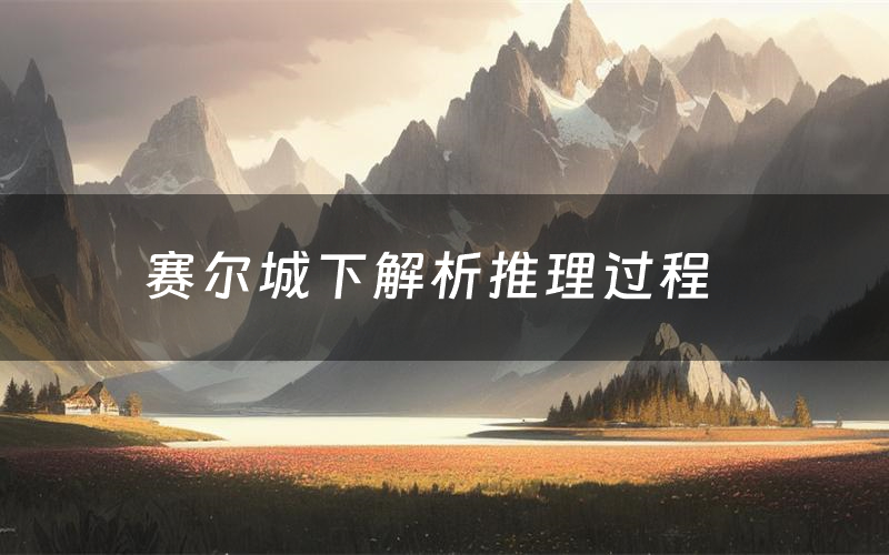 赛尔城下解析推理过程（赛尔城下剧本测评）