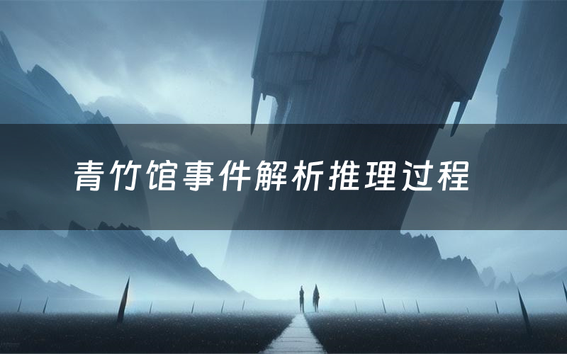 青竹馆事件解析推理过程（青竹馆事件剧本测评）