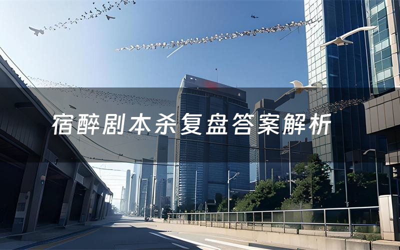 宿醉剧本杀复盘答案解析(宿醉测评剧透)