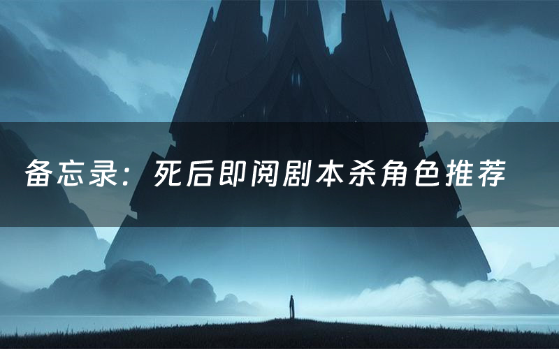 备忘录:死后即阅剧本杀角色推荐(备忘录:死后即阅凶手是谁)