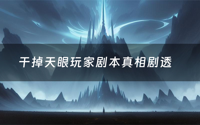 干掉天眼玩家剧本真相剧透(干掉天眼玩家剧本杀故事复盘)